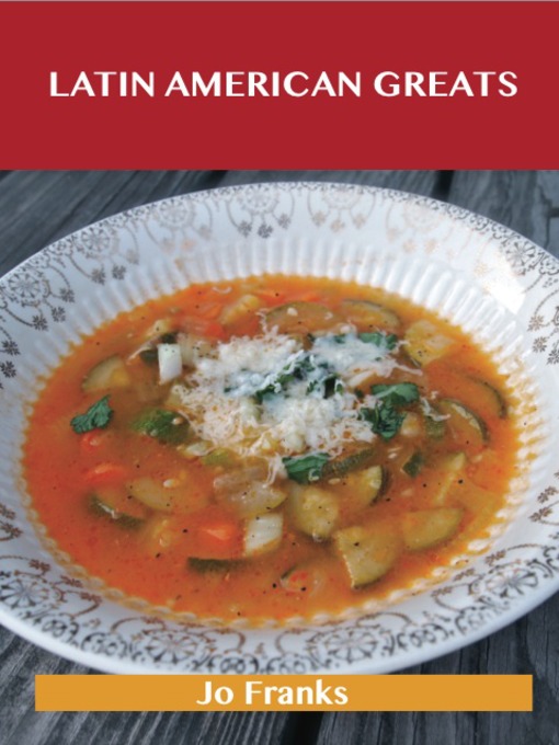 Title details for Latin American Greats: Delicious Latin American Recipes, The Top 78 Latin American Recipes by Jo Franks - Available